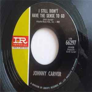 Johnny Carver - I Still Didn't Have The Sense To Go mp3