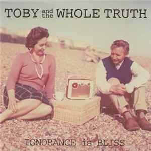 Toby And The Whole Truth - Ignorance Is Bliss mp3