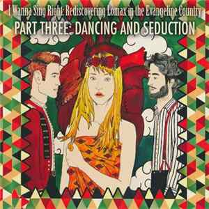 Various - I Wanna Sing Right: Rediscovering Lomax In The Evangeline Country - Part Three: Dancing And Seduction mp3