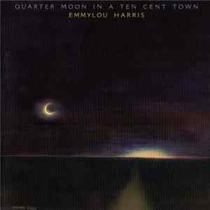 Emmylou Harris - Quarter Moon In A Ten Cent Town mp3