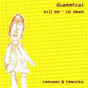 Diametral - Kill Me, I'm Dead: Remixes & Reworks mp3