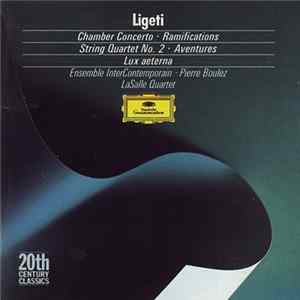 Ligeti - Ensemble InterContemporain, Pierre Boulez, LaSalle Quartet - Chamber Concerto / Ramifications / String Quartet No. 2 / Aventures / Lux Aeterna mp3