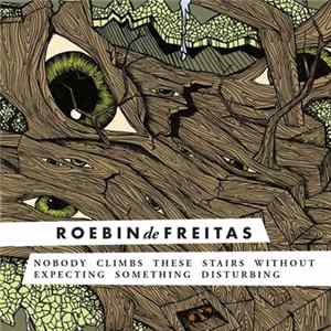 Roebin de Freitas - Nobody Climbs These Stairs Without Expecting Something Disturbing mp3