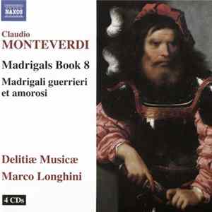Claudio Monteverdi, Delitiæ Musicae, Marco Longhini - Madrigals Book 8; Madrigali Guerrieri Et Amorosi mp3