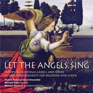 Danish National Vocal Ensemble, Michala Petri, Michael Bojesen - Let The Angels Sing - European Christmas Carols And Songs In New Arrangments For Recorder And Choir mp3