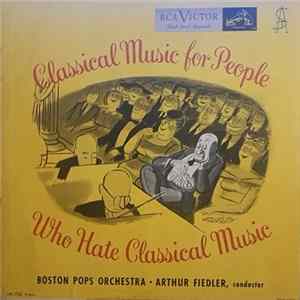 Boston Pops Orchestra • Arthur Fiedler - Classical Music For People Who Hate Classical Music mp3