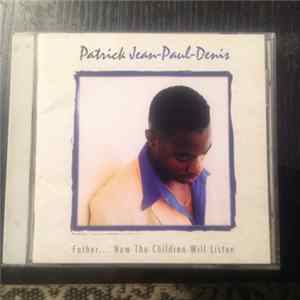Patrick Jean-Paul-Denis - Father.... Now The Children Will Listen mp3