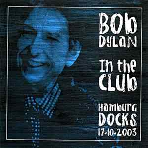 Bob Dylan - In The Club - Hamburg Docks 17-10-2003 mp3