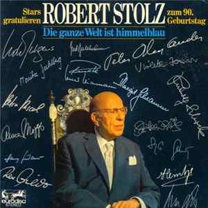 Robert Stolz - Die Ganze Welt Ist Himmelblau - Stars Gratulieren Robert Stolz Zum 90. Geburtstag mp3