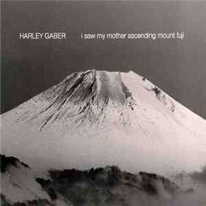 Harley Gaber - I Saw My Mother Ascending Mount Fuji mp3