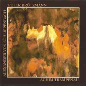 Peter Brötzmann, Alexander von Schlippenbach, Achim Trampenau - Peter Brötzmann Alexander Von Schlippenbach Achim Trampenau mp3