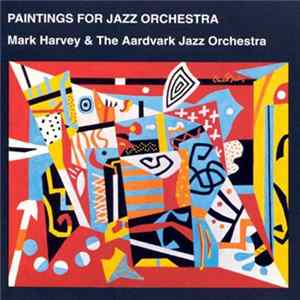 Mark Harvey & the Aardvark Jazz Orchestra - Paintings For Jazz Orchestra mp3